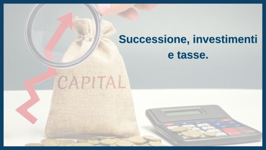 Successione, Investimenti e Tasse.